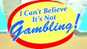 i can't believe it's not gambling